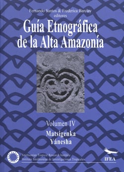 Guía etnográfica de la Alta Amazonía. Volumen IV - Matsigenka / Yanésha