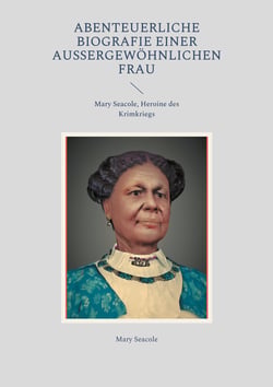 Abenteuerliche Biografie einer außergewöhnlichen Frau - Mary Seacole, Heroine des Krimkriegs