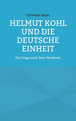 Helmut Kohl und die Deutsche Einheit - Die Frage nach dem Verdienst