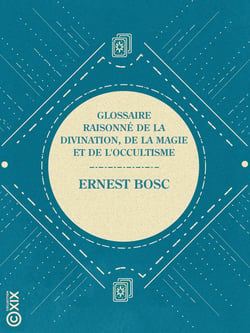 Glossaire raisonné de la divination, de la magie et de l'occultisme