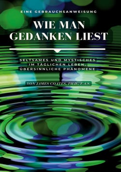 Wie man Gedanken liest: eine Gebrauchsanweisung - Seltsames und Mystisches im täglichen Leben, übersinnliche Phänomene