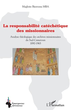 Responsabilité catéchétique des missionnaires - Analyse théologique des archives missionnaires du Sud-Cameroun 1890-1965