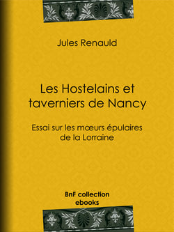 Les Hostelains et Taverniers de Nancy - Essai sur les moeurs épulaires de la Lorraine