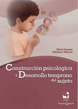 Construcción psicológica y desarrollo temprano del sujeto. - Una perspectiva clínico-psicológica de su ontogénesis