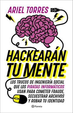 Hackearán tu mente - Los trucos de ingeniería social que los piratas informáticos usan para cometer fraude, secuestrar archivos y robar tu identidad