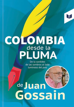 Colombia desde la pluma de Juan Gossain - De la sordidez de las sombras al lado luminoso del país