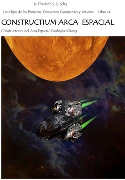 CONSTRUCTIUM ARCA ESPACIAL Constructores del Arca Espacial Zoológico Granja - Los Hijos de los Pioneros Peregrinos Caminantes y Viajeros 14.Libro