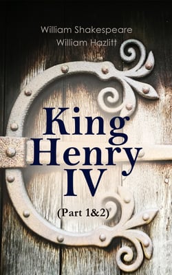 King Henry IV (Part 1&amp;2) - With the Analysis of King Henry the Fourth's Character