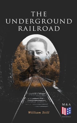 The Underground Railroad - The True Story of Hundreds of Slaves Who Escaped Through the Secret Network Formed by Abolitionists and Former Slaves: Narratives, Recorded Testimonies &amp; Letters