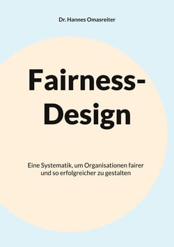 Fairness-Design - Eine Systematik, um Organisationen fairer und so erfolgreicher zu gestalten