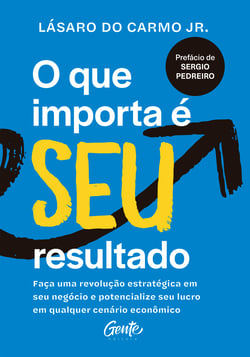 O que importa é seu resultado - Faça uma revolução estratégica em seu negócio e potencialize seu lucro em qualquer cenário econômico.