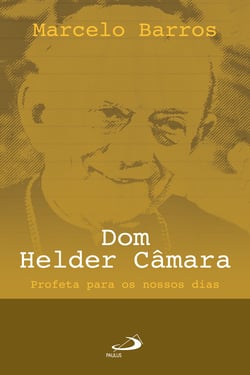 Dom Helder Câmara - Profeta para os nossos dias