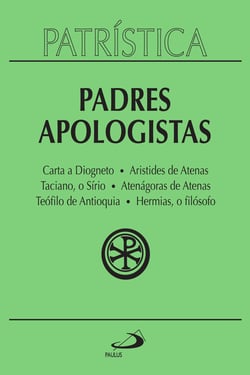 Patrística - Padres Apologístas - Vol. 2 - Carta a Diogneto | Aristides de Atenas | Taciano, o Sírio | Atenágoras de Atenas | Teófilo de Antioquia | Hermias, o filósofo