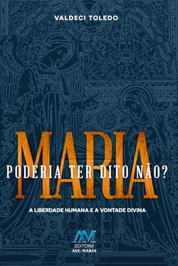 Maria poderia ter dito não? - A liberdade humana e a vontade divina