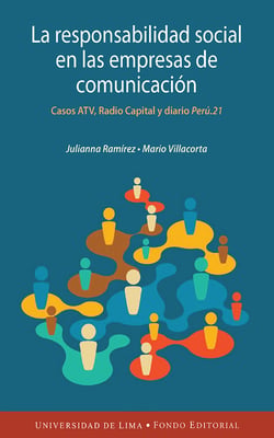 La responsabilidad social en las empresas de comunicación peruanas - Casos ATV, Radio Capital y diario Perú.21