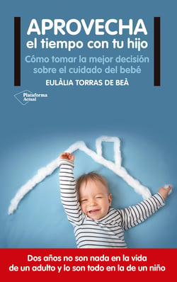 Aprovecha el tiempo con tu hijo - Cómo tomar la mejor decisión sobre el cuidado del bebé