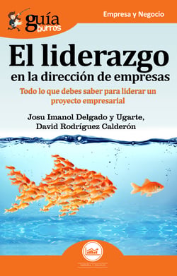 GuíaBurros El liderazgo en la dirección de empresas - Todo lo que debes saber para liderar un proyecto empresarial