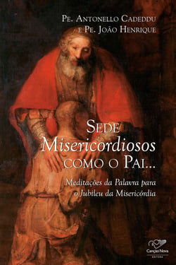 Sede misericordiosos como o Pai - Meditações da Palavra para o Jubileu da Misericórdia
