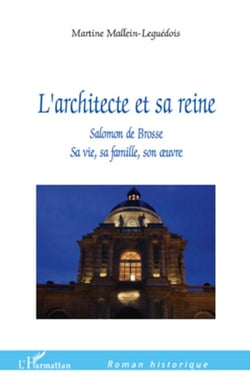 L'Architecte et sa reine - Salomon de Brosse - Sa vie, sa famille, son oeuvre