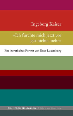 Ich fürchte mich jetzt vor gar nichts mehr - Ein literarisches Porträt von Rosa Luxemburg
