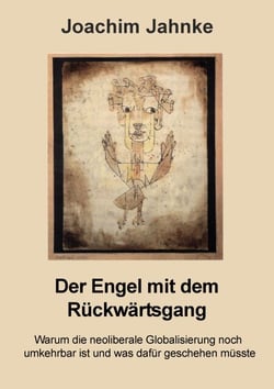 Der Engel mit dem Rückwärtsgang - Warum die neoliberale Globalisierung noch umkehrbar ist und was dafür geschehen müsste