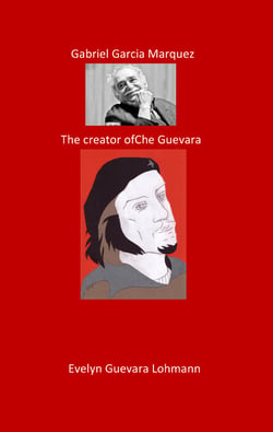 Gabriel Garcia Marquez. The Creator of Che Guevara - The Fantasy Hero