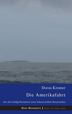 Die Amerikafahrt - Aus den Goldgräberjahren eines Schwarzwälder Bauernsohns