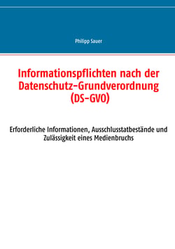 Informationspflichten nach der Datenschutz-Grundverordnung (DS-GVO) - Erforderliche Informationen, Ausschlusstatbestände und Zulässigkeit eines Medienbruchs