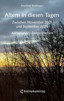 Altern in diesen Tagen - Zwischen November 2021 und September 2022, Alltägliches - Zeitgeschehen