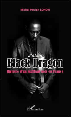 J'étais Black Dragon - Histoire d'un militant noir en France