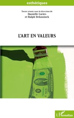 L'art en valeurs - Artistique, esthétique, marchande, absente, morale, politique, historique... la valeur dans tous ses états