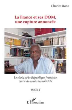La France et ses DOM, une rupture annoncée - Le choix de la république française ou l'autonomie des roitelets - (Tome 2)