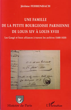Une famille de la petite bourgeoisie parisienne de Louis XIV à Louis XVIII - Les Gaugé et leurs alliances à travers les archives (1680-1820)