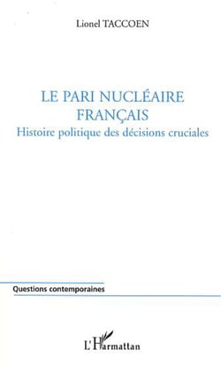 LE PARI NUCLÉAIRE FRANÇAIS - Histoire politique des décisions cruciales
