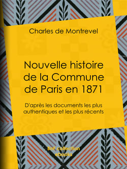 Nouvelle histoire de la Commune de Paris en 1871 - D'après les documents les plus authentiques et les plus récents