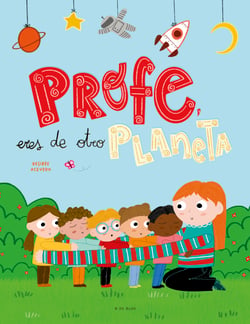 Profe, eres de otro planeta - Un homenaje a los profesores y profesoras de infantil
