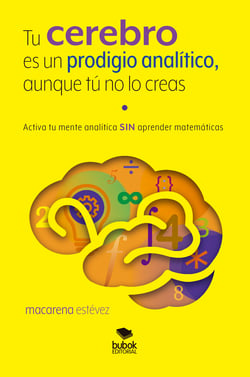 Tu cerebro es un prodigio analítico, aunque tú no lo creas - Activa tu mente analítica SIN aprender matemáticas