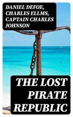 The Lost Pirate Republic - The Secret History of Caribbean Prates &amp; Biographies of the Most Notorious Pirates