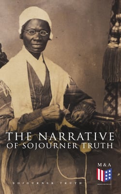 The Narrative of Sojourner Truth - Including Her Speech Ain't I a Woman?