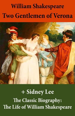 Two Gentlemen of Verona (The Unabridged Play) + The Classic Biography - The Life of William Shakespeare