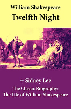Twelfth Night (The Unabridged Play) + The Classic Biography - The Life of William Shakespeare (Twelfth Night Or, What You Will)