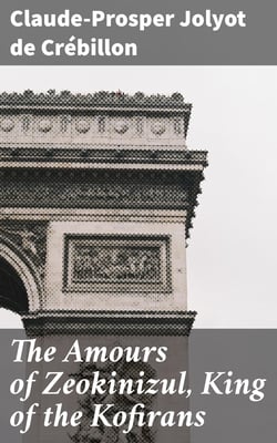 The Amours of Zeokinizul, King of the Kofirans - Translated from the Arabic of the famous Traveller Krinelbol