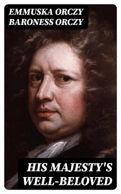 His Majesty's Well-Beloved - An Episode in the Life of Mr. Thomas Betteron as told by His Friend John Honeywood