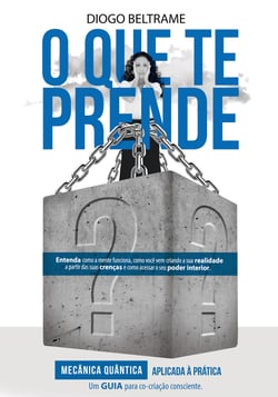 O que te prende? - Mecânica quântica aplicada à prática. Um guia para co-criação consciente
