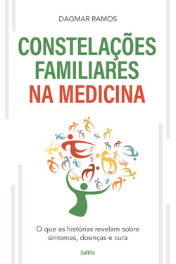 As Constelações Familiares na Medicina - O que as Histórias Revelam sobre Sintomas, Doenças e Cura