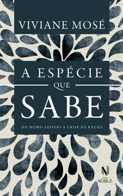 A espécie que sabe - Do Homo Sapiens à crise da razão