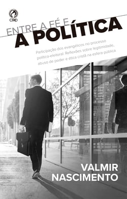 Entre a fé e a política - Participação dos evangélicos no processo político-eleitoral: Reflexões sobre a legitimidade, abuso de poder e ética cristã na esfera pública