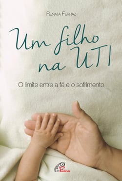 Um filho na UTI - O limite entre a fé e o sofrimento