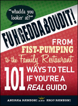 Fuhgeddaboudit! - From Fist-Pumping to Family Restaurant - 101 Ways to Tell If You're a Guido