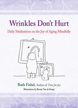 Wrinkles Don't Hurt - The Joy of Aging Mindfully